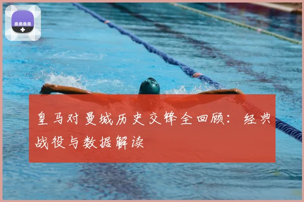 皇马对曼城历史交锋全回顾：经典战役与数据解读