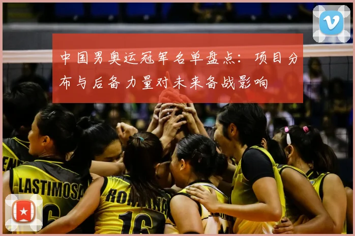 中国男奥运冠军名单盘点：项目分布与后备力量对未来备战影响