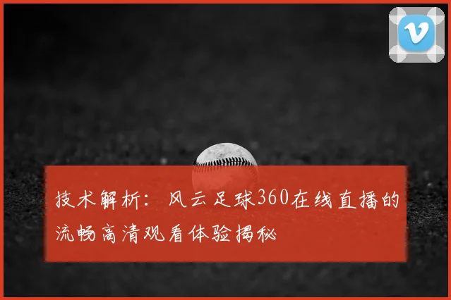 技术解析：风云足球360在线直播的流畅高清观看体验揭秘