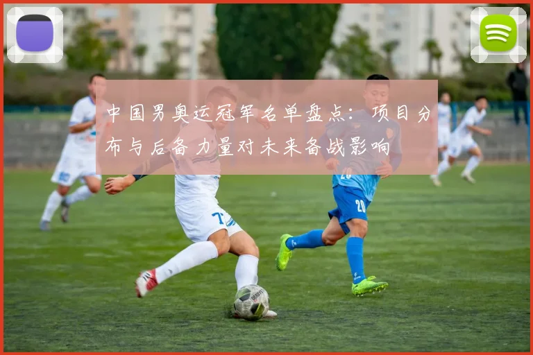 中国男奥运冠军名单盘点：项目分布与后备力量对未来备战影响